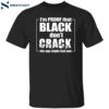 I’m Proof That Black Don’t Crack Shirt