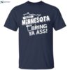 If You Haven’t Minnesota Then Bring Ya Ass Shirt