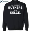 In A World Of Butkers Be A Kelce Shirt 1