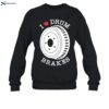 Junkyard Digs I Love Drum Brakes Shirt 1