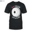 Junkyard Digs I Love Drum Brakes Shirt