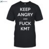 Keep Angry And Fuck Kmt Shirt