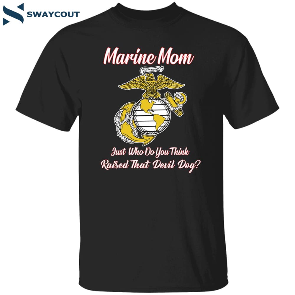 Marine Mom Just Who Do You Think Raised That Devil Dog Shirt