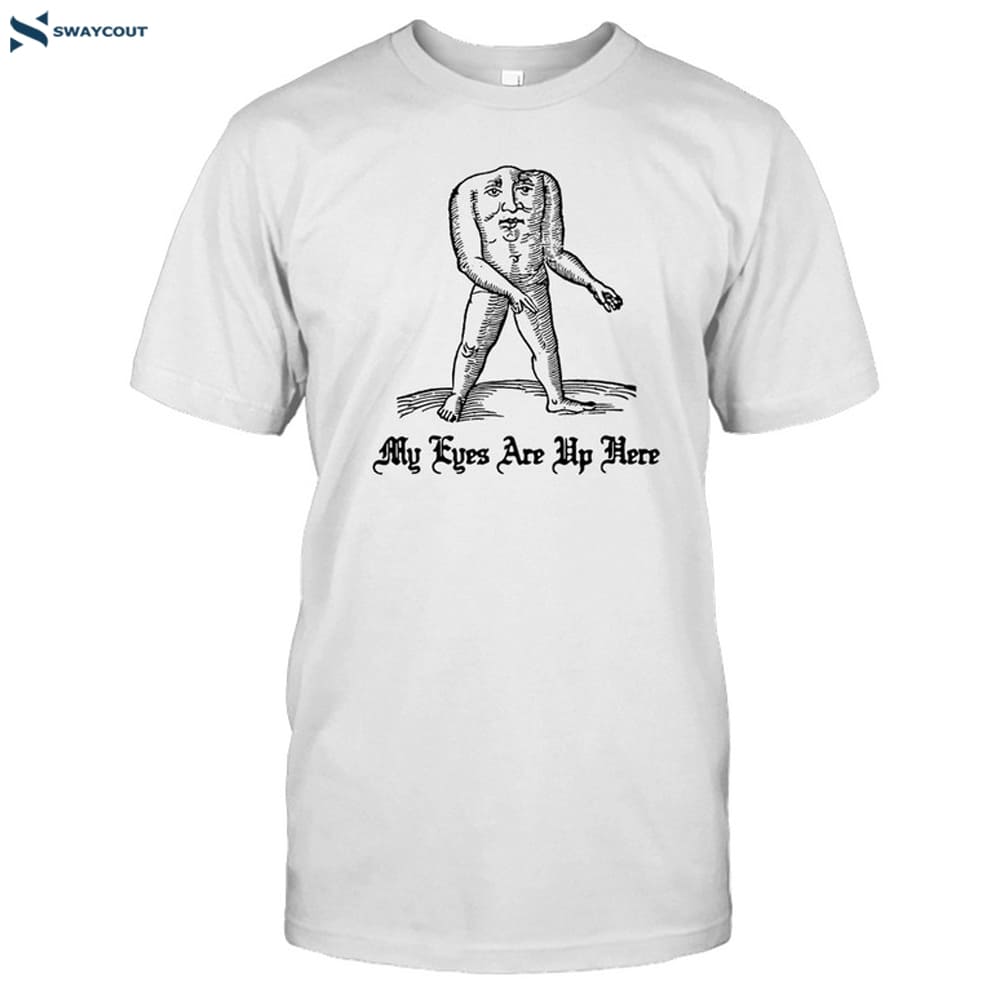 My Eyes Are Up Here Shirt