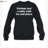 Perhaps Just A Table With Ice And Juices Shirt 1