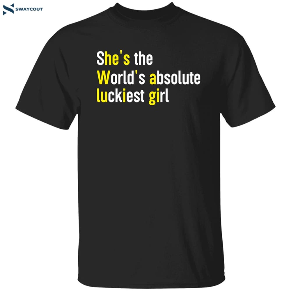 She’s The World’s Absolute Luckiest Girl Shirt 1