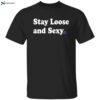 Stay Loose And Sexy Shirt