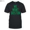 We Want Boston Shirt