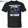 Alcoholics Don’t Run In My Family They Drive Skeleton Shirt