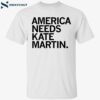 America Needs Kate Martin Shirt