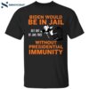 Biden Would Be In Jail Get Out Of Jail Free Without Presidential Immunity Shirt