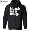 Black As A Mug Shirt 1