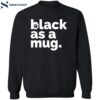 Black As A Mug Shirt 2