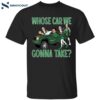 Boston Celtics Whose Car We Gonna Take Shirt