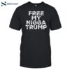 Free My Nigga Trump Funny Shirt