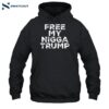 Free My Nigga Trump Funny Shirt 2