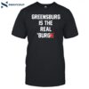 Greensburg Is The Real Burgh Shirt