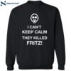 I Can’t Keep Calm They Killed Fritz Shirt 2