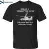 I Have A Helicopter Mom My Mom Died In A Helicopter Crash Shirt