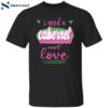 I Need A Cabernet Not Love Shirt