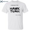 I Need Some Of That Hawk Tuah Spit On That Thang Shirt