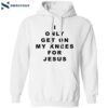 I Only Get On My Knees For Jesus Shirt 1