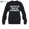 I Run Better Than The Government Shirt 1