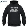 I Run Better Than The Government Shirt 2