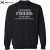 I Stopped Fishing To Be Here So This Better Be Good Shirt 2