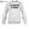 I'm Horrified Of Women Shirt 1