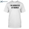 I'm Horrified Of Women Shirt