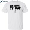 I’m Momed Tf Out Shirt