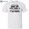 I’m Not Sure What My Spirit Animal Is But Im Confident It Has Rabies T-shirt