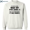 I’m Not Sure What My Spirit Animal Is But Im Confident It Has Rabies T-shirt 2