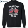 I’m Voting For The Convicted Felon Shirt 2