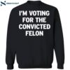 I’m Voting For The Convicted Felon Shirt 2