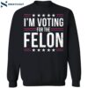 I’m Voting For The Felon 2024 Donald Trump Shirt 1