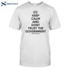 Keep Calm And Dont Trust The Government Shirt