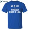 Me & God Vs Whoever Want To Lose Shirt