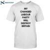 My Changed Labour Party Will Destroy Britain Shirt