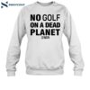 No Golf On A Dead Planet Shirt 1