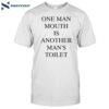 One Man Mouth Is Another Man's Toilet Shirt