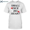 Santiago Wearing Small Dick Big Heart Shirt