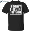 Sorry No Hablo Fuctardo Shirt