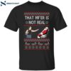 Tiffany Gomas That Mf’er Is Not Real Christmas Shirt