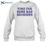 Time For Some Bad Decisions Shirt 1