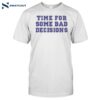 Time For Some Bad Decisions Shirt