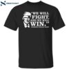 Trump We Will Fight And We Will Win Shirt