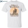 Wildflowers And Wild Horses I’m Barefoot And Bareback And Born Touch As Nails Shirt