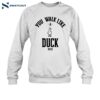 You Walk Like Duck Bitch Shirt 1